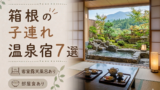 箱根 客室露天風呂付き宿おすすめ7選｜子連れOKの宿を厳選