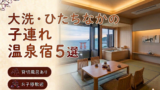 【大洗・ひたちなか】貸切風呂・家族風呂付き宿おすすめ5選｜子連れOKの温泉旅館を厳選