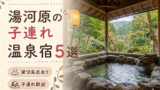 湯河原 貸切風呂・家族風呂付き宿おすすめ5選｜子連れOKの温泉旅館を厳選