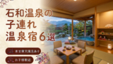 【石和温泉】客室露天風呂付き宿おすすめ6選｜子連れOKの温泉旅館を厳選