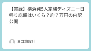 【実録】横浜発5人家族ディズニー日帰り総額はいくら？約７万円の内訳公開