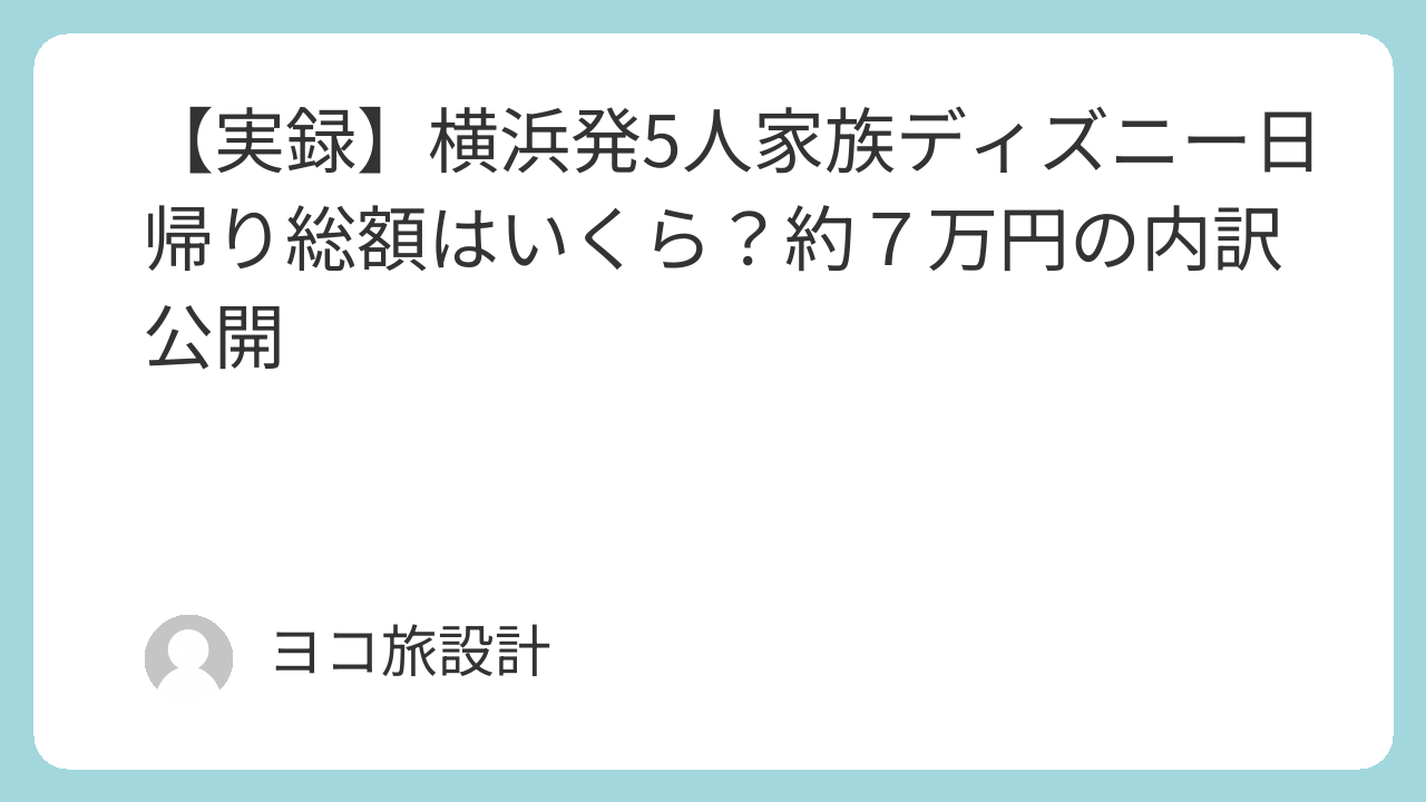 【実録】横浜発5人家族ディズニー日帰り総額はいくら？約７万円の内訳公開