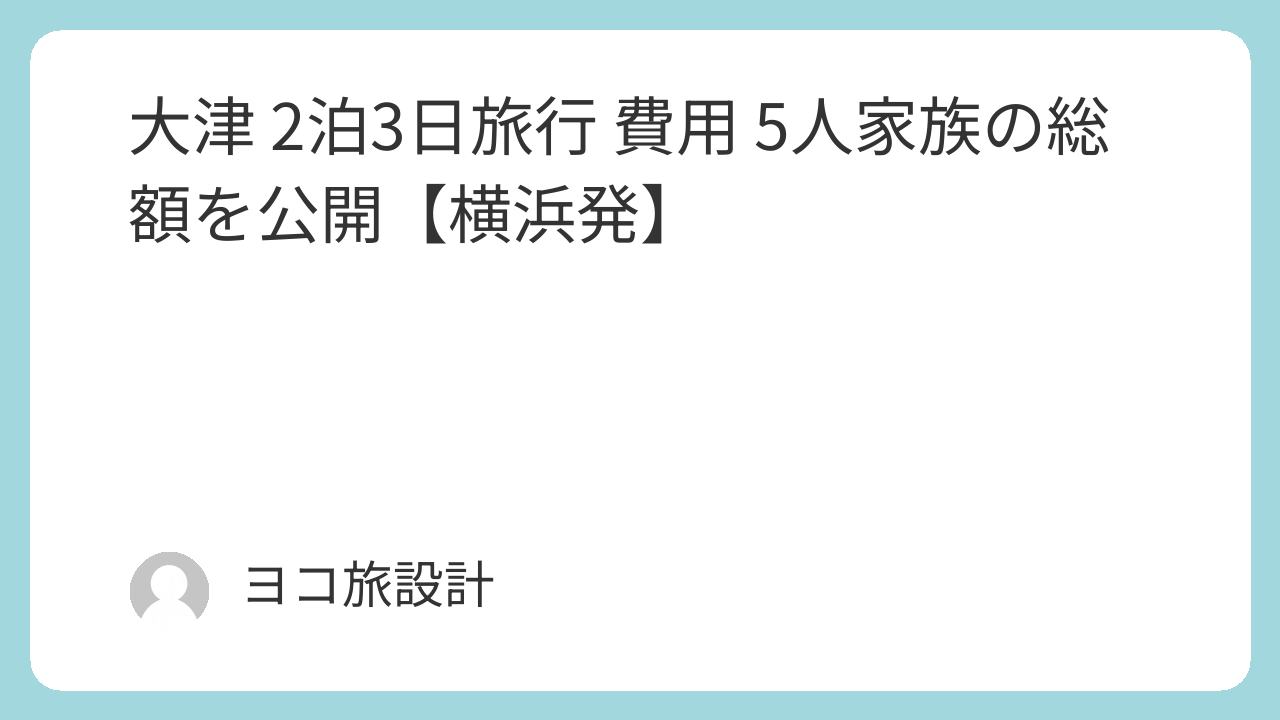 大津 2泊3日旅行 費用 5人家族の総額を公開【横浜発】