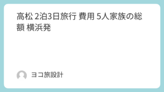 高松2泊3日旅行5人家族の総額はいくら？【横浜発】