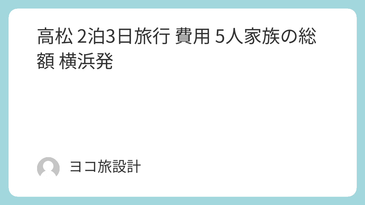 高松2泊3日旅行5人家族の総額はいくら？【横浜発】