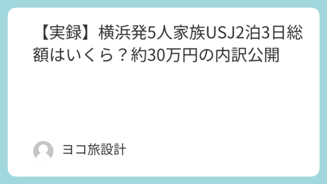 【実録】横浜発5人家族USJ2泊3日総額はいくら？約30万円の内訳公開